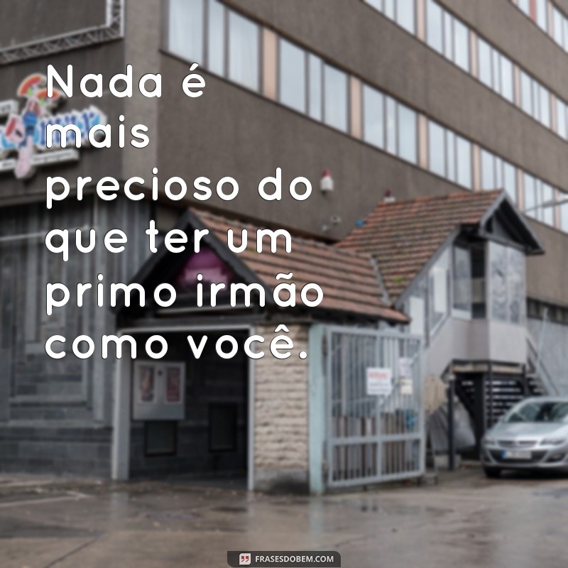 Descubra as melhores frases para expressar o amor pelo seu primo irmão 