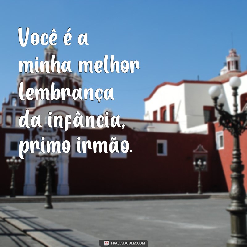 Descubra as melhores frases para expressar o amor pelo seu primo irmão 