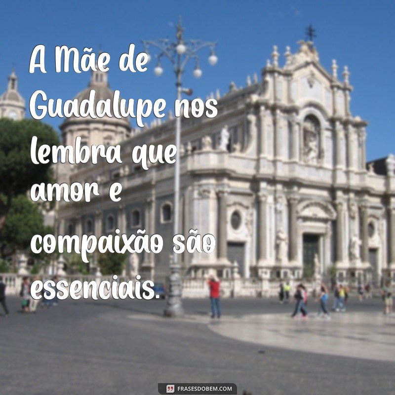 Frases Inspiradoras de Nossa Senhora de Guadalupe para Reflexão e Fé 