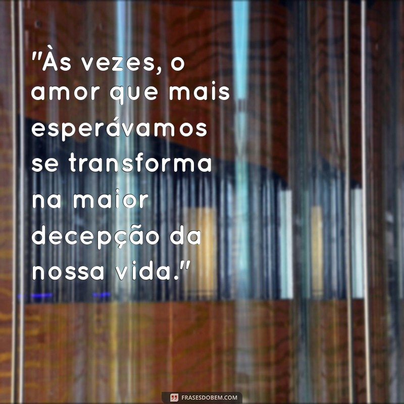 decepção frases tristes de amor 