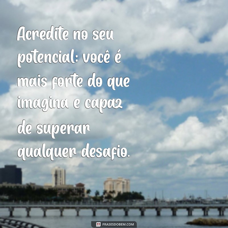 reflexão:w0njaruolfg= mensagem motivacional Acredite no seu potencial: você é mais forte do que imagina e capaz de superar qualquer desafio.