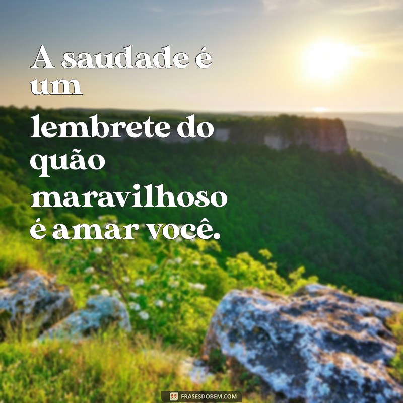 Saudade do Meu Amor: Mensagens Emocionais para Expressar Seu Sentimento 