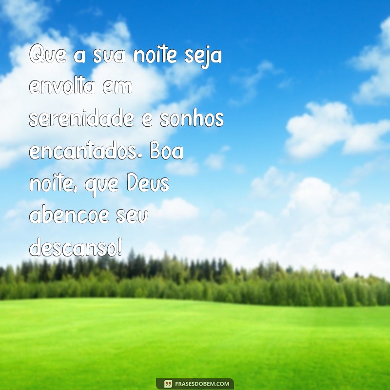 mensagem linda de boa noite abençoada Que a sua noite seja envolta em serenidade e sonhos encantados. Boa noite, que Deus abençoe seu descanso!