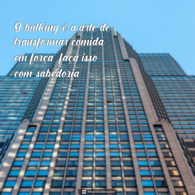 Frases Inspiradoras para Potencializar Seu Bulking e Aumentar Seus Resultados 