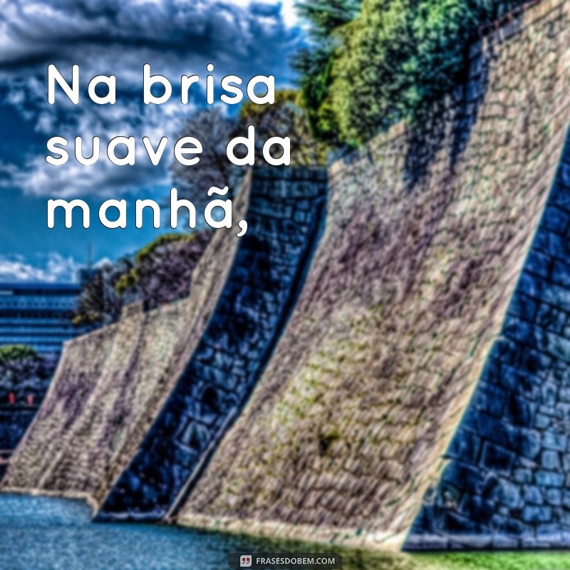 poesia olavo bilac Na brisa suave da manhã,