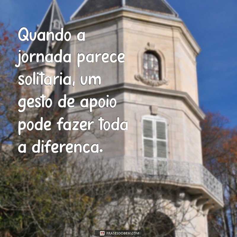 Frases Inspiradoras sobre Apoio: Fortaleça Seus Laços e Encoraje Quem Ama 