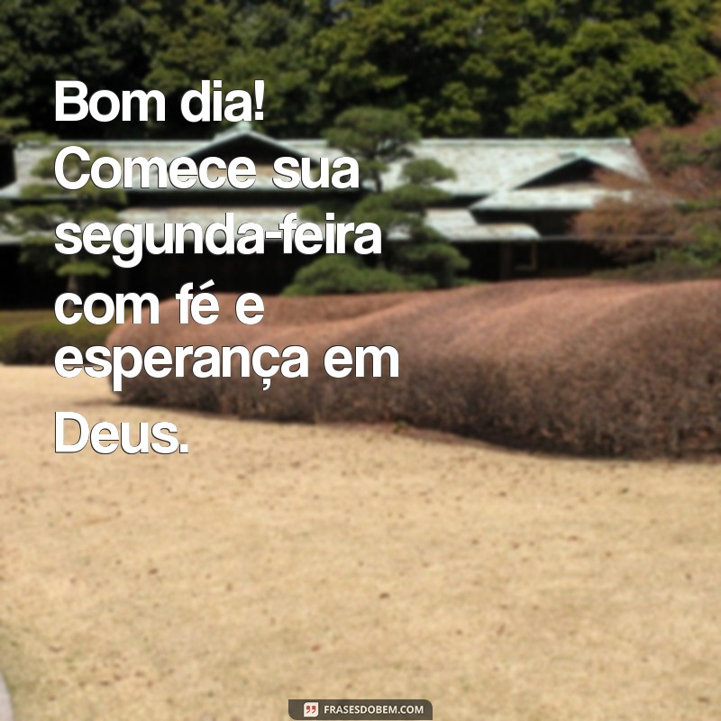 Bom Dia! Mensagens Inspiradoras para Começar a Semana com Deus na Segunda-feira 