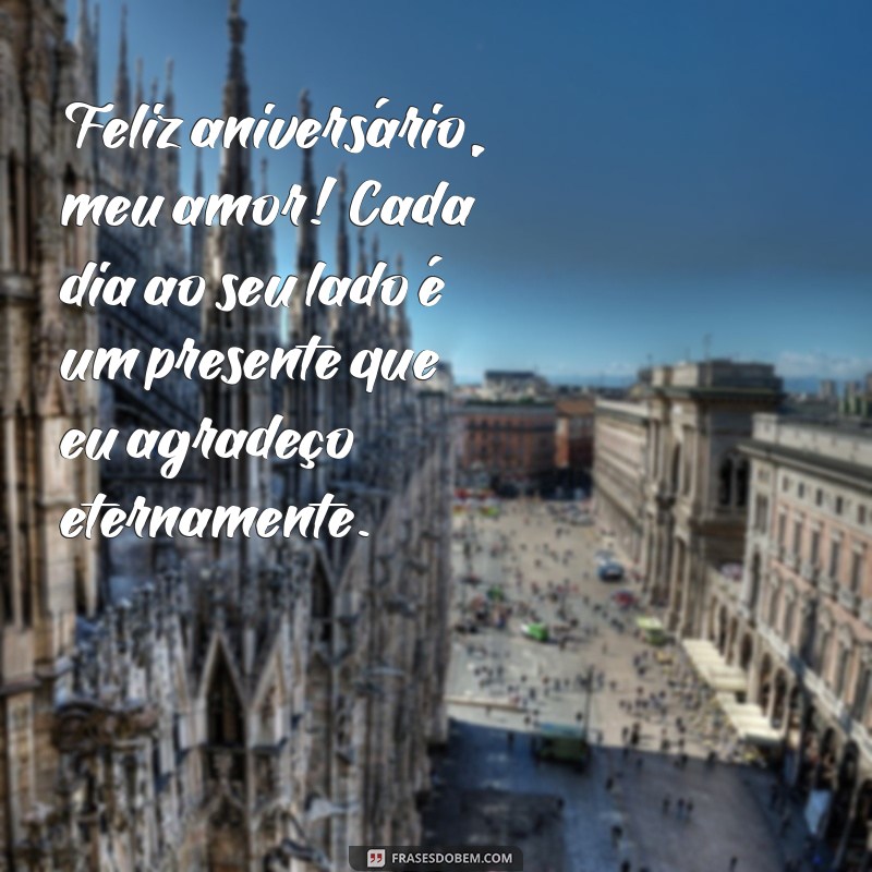 declaração de aniversário para o marido Feliz aniversário, meu amor! Cada dia ao seu lado é um presente que eu agradeço eternamente.