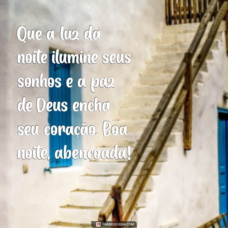 mensagens boa noite abençoada Que a luz da noite ilumine seus sonhos e a paz de Deus encha seu coração. Boa noite, abençoada!