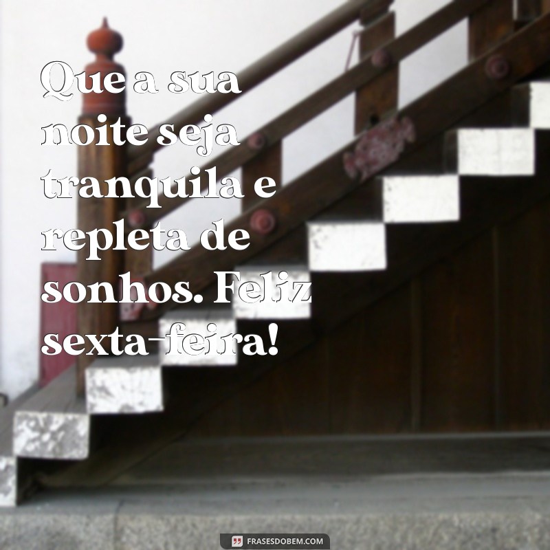 mensagem de boa noite e feliz sexta-feira Que a sua noite seja tranquila e repleta de sonhos. Feliz sexta-feira!