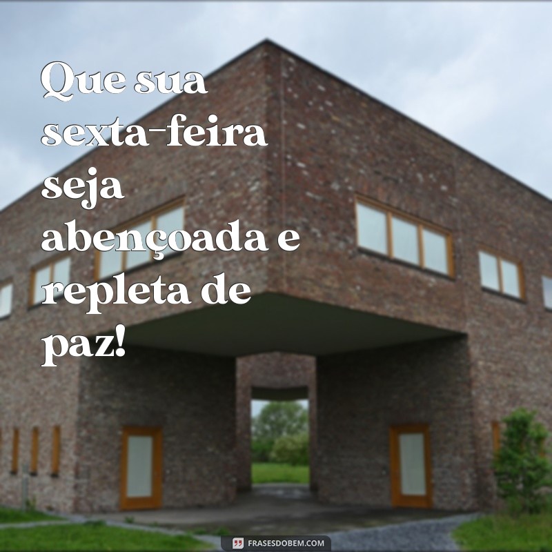 abençoada tarde de sexta-feira Que sua sexta-feira seja abençoada e repleta de paz!