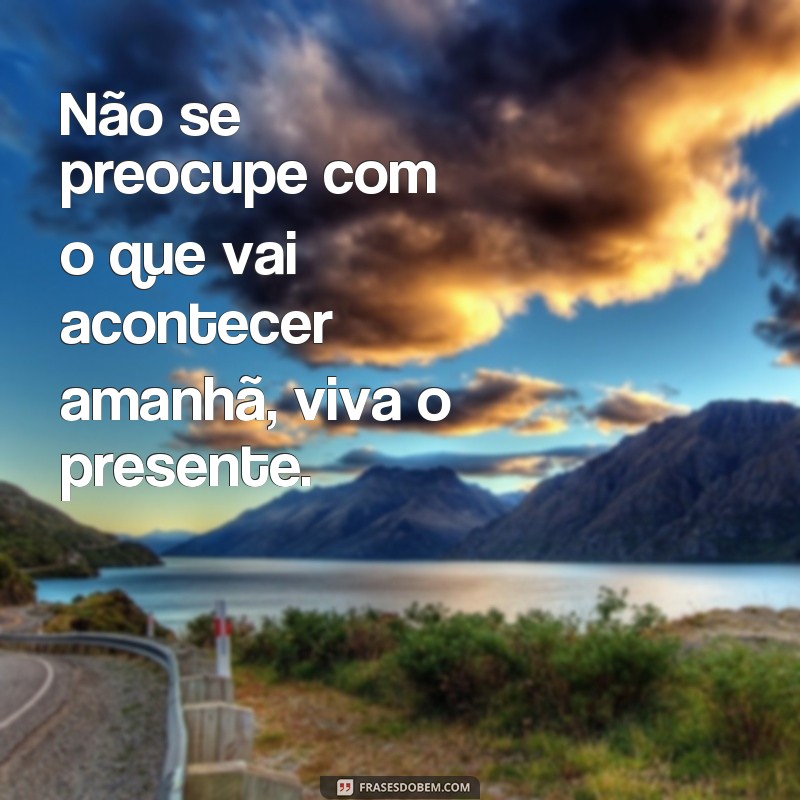 Descubra as melhores frases para viver intensamente cada dia como se fosse o último 