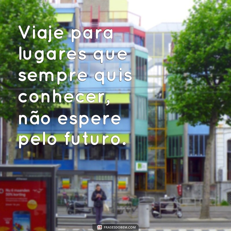 Descubra as melhores frases para viver intensamente cada dia como se fosse o último 