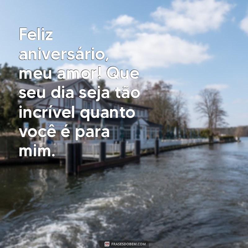 frases de aniversário para o meu marido Feliz aniversário, meu amor! Que seu dia seja tão incrível quanto você é para mim.