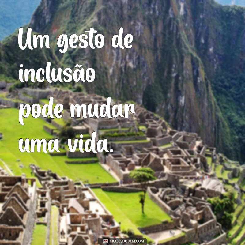 Frases Inspiradoras sobre Inclusão: Promovendo a Diversidade e a Aceitação 