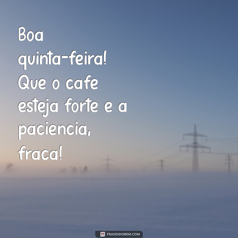 boa quinta feira engraçado Boa quinta-feira! Que o café esteja forte e a paciência, fraca!