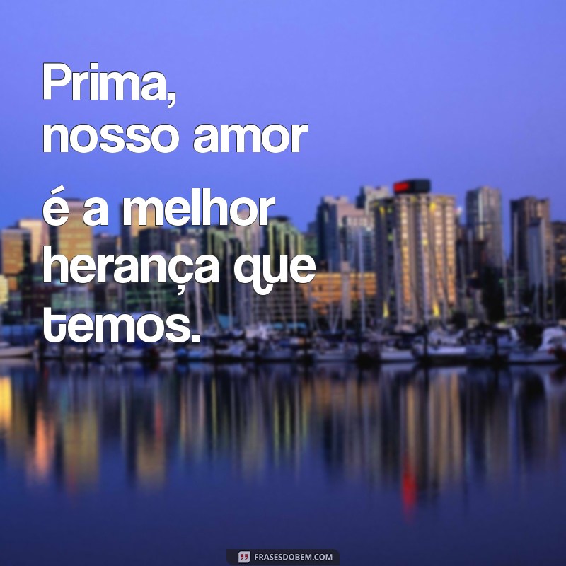 As Melhores Frases para Celebrar o Amor e a Amizade com sua Prima 