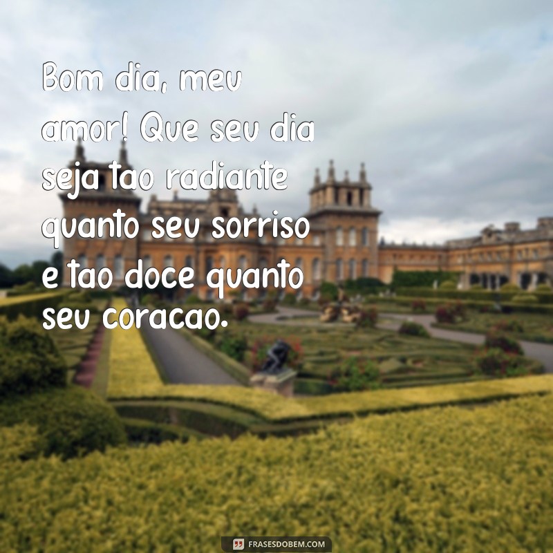 mensagem romantica de bom dia Bom dia, meu amor! Que seu dia seja tão radiante quanto seu sorriso e tão doce quanto seu coração.