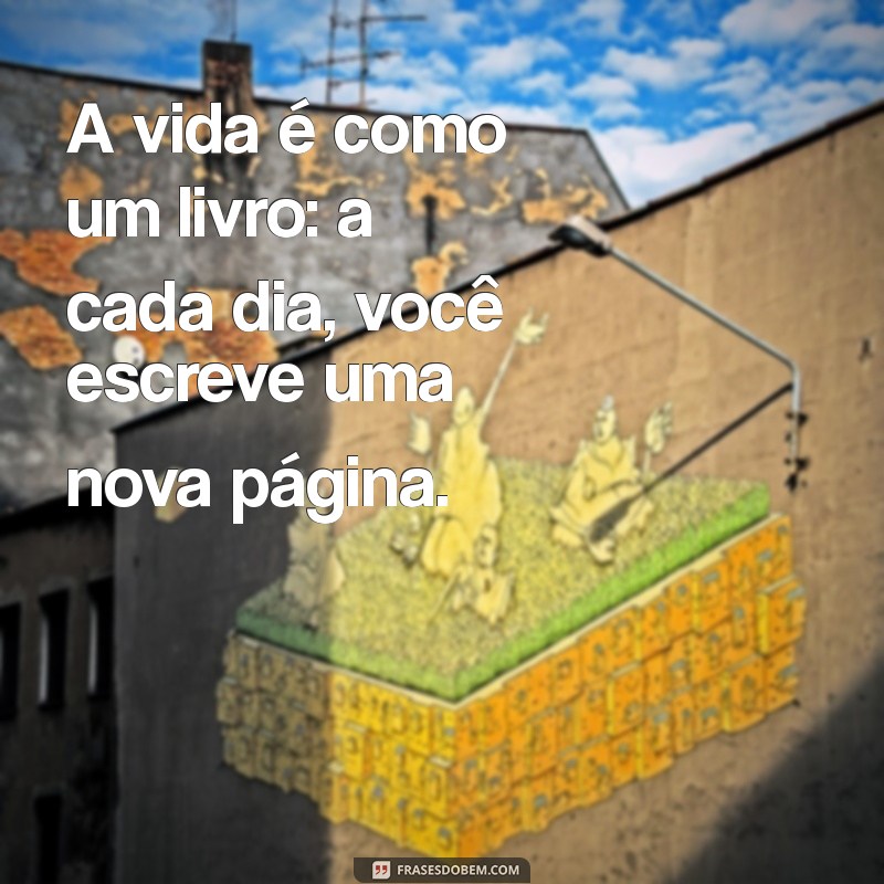 raiz copiar A vida é como um livro: a cada dia, você escreve uma nova página.