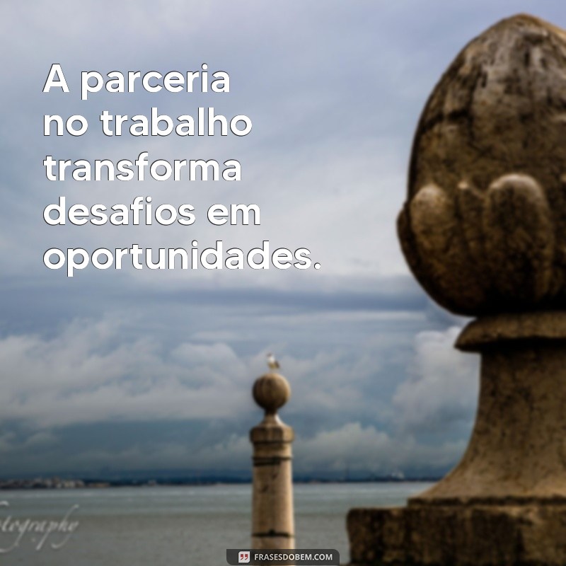 Como Construir Parcerias de Trabalho Eficazes: Dicas e Mensagens Inspiradoras 