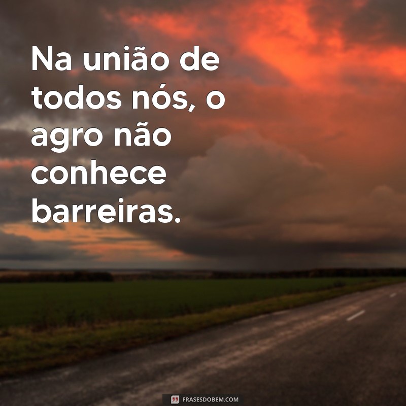 Frases Inspiradoras sobre o Agro: A Força que Não Para 