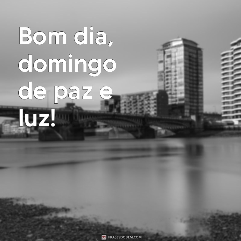 bom dia domingo de paz e luz Bom dia, domingo de paz e luz!