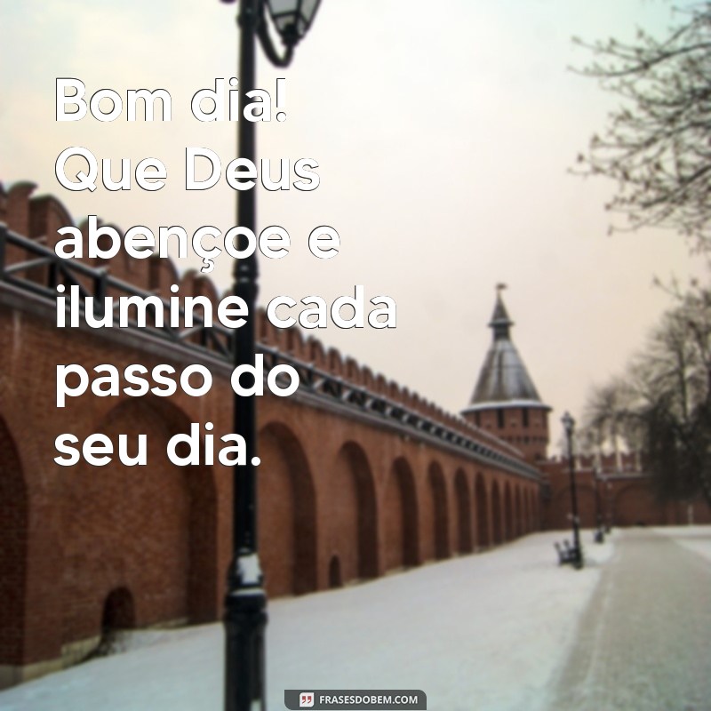 frases bom dia que Deus te abençoe sempre Bom dia! Que Deus abençoe e ilumine cada passo do seu dia.