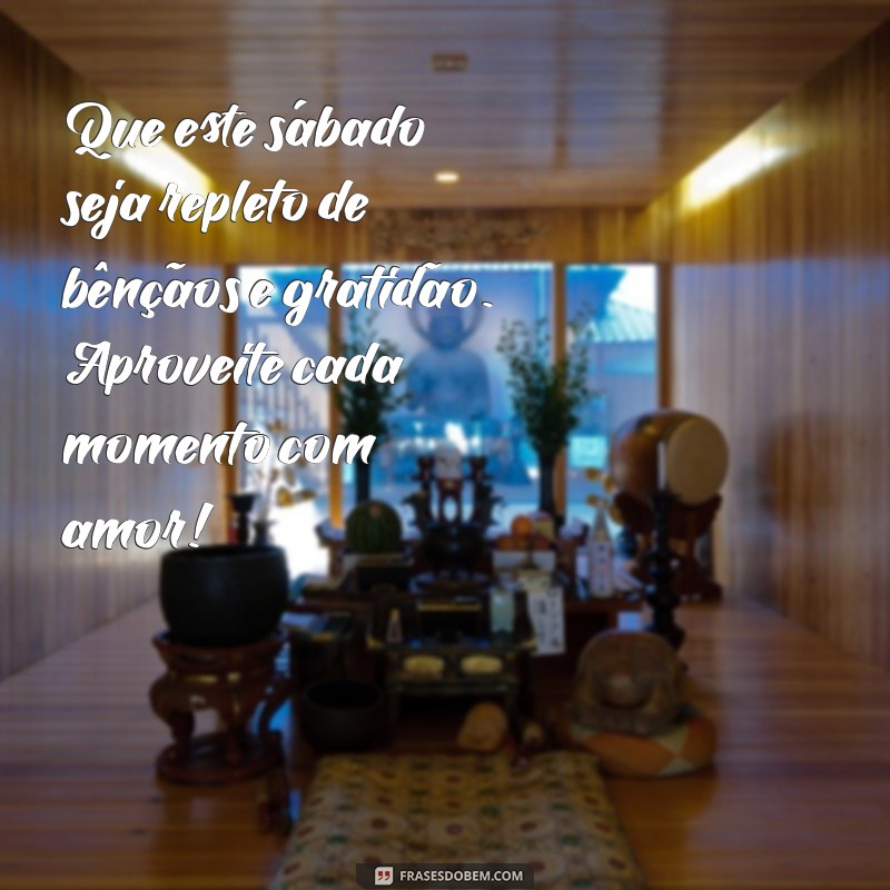 mensagem de um sábado abençoado por deus Que este sábado seja repleto de bênçãos e gratidão. Aproveite cada momento com amor!