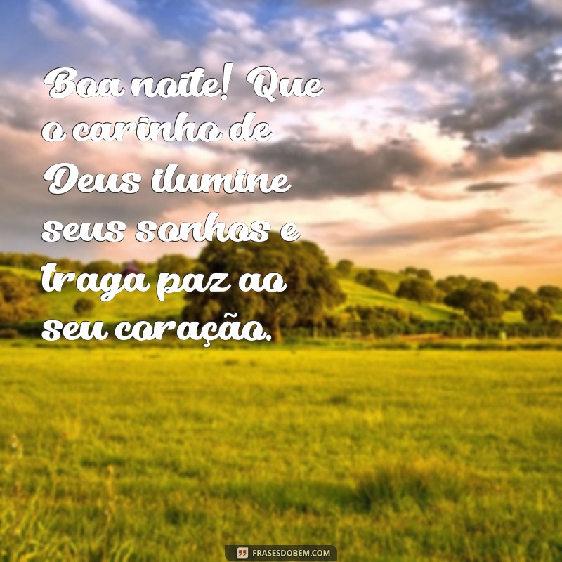 boa noite com carinho de deus te abençoe Boa noite! Que o carinho de Deus ilumine seus sonhos e traga paz ao seu coração.