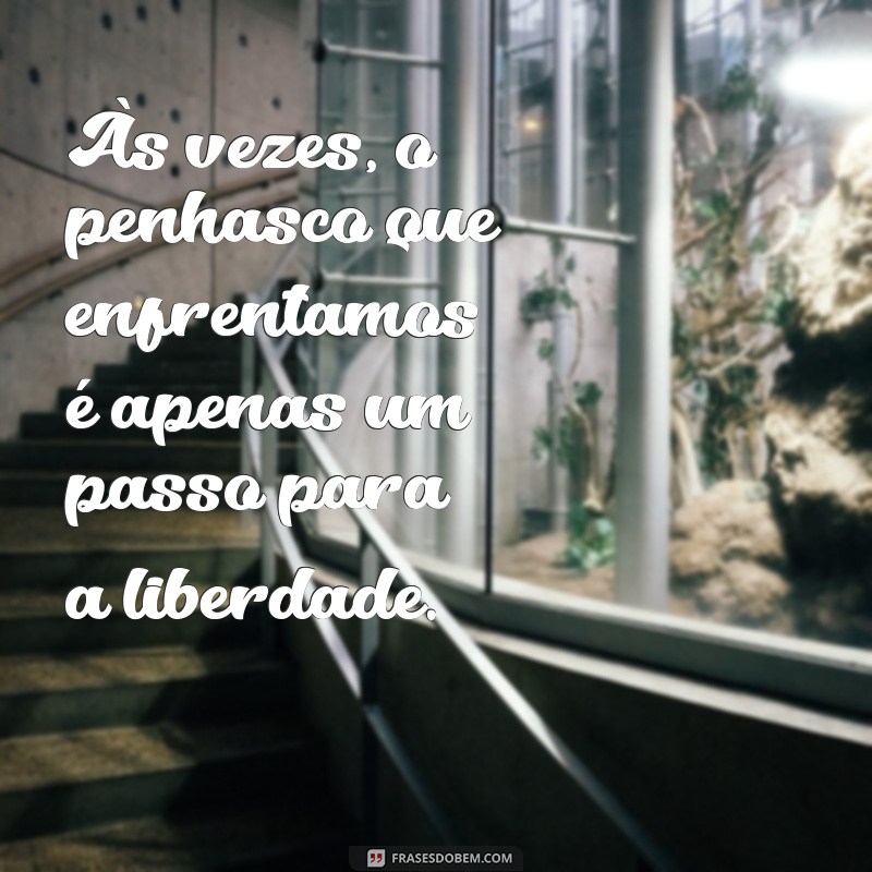 penhasco Às vezes, o penhasco que enfrentamos é apenas um passo para a liberdade.