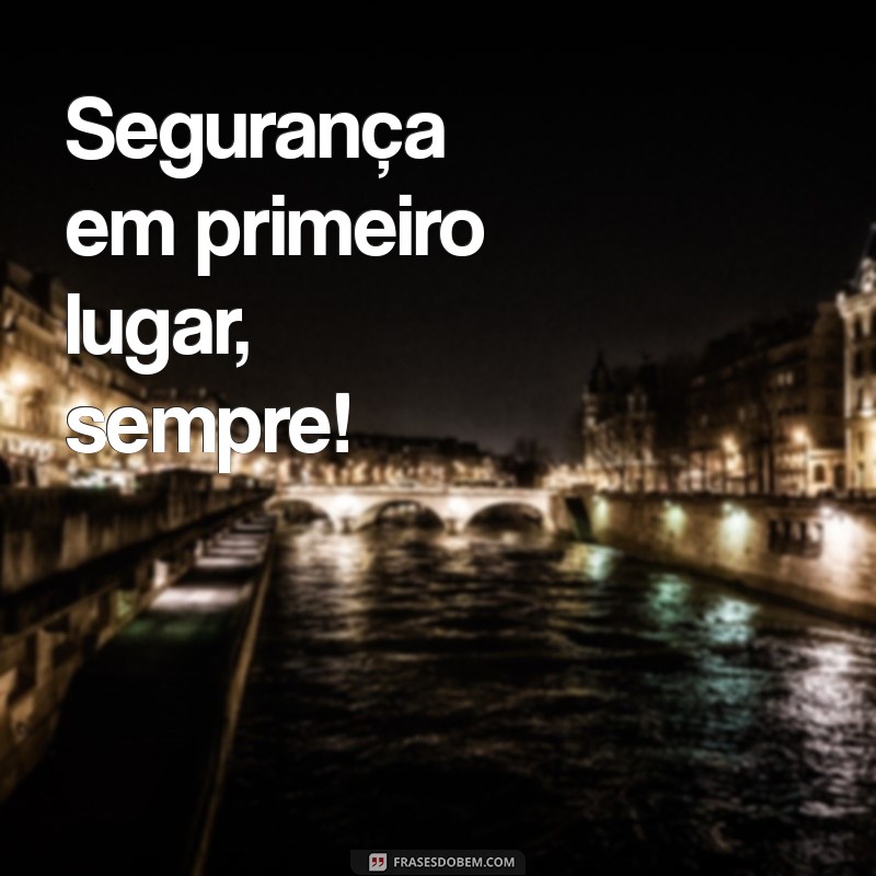 frases de segurança do trabalho Segurança em primeiro lugar, sempre!