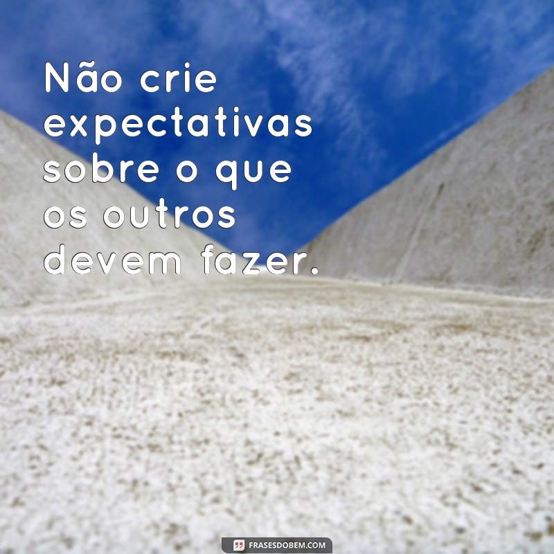 Descubra as melhores frases para evitar criar expectativas e viver mais leve 