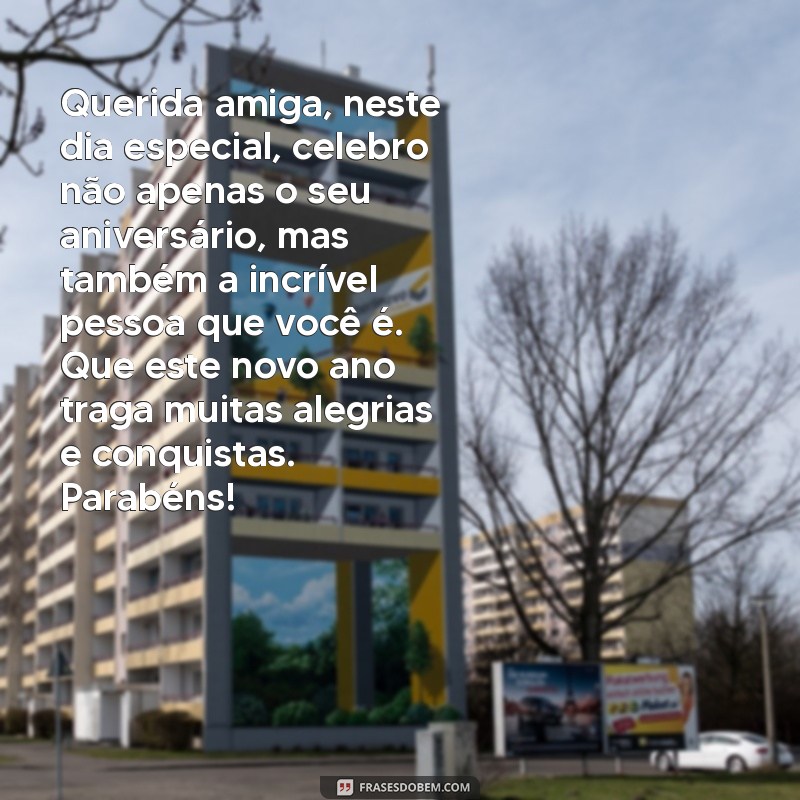 carta de feliz aniversário para amiga Querida amiga, neste dia especial, celebro não apenas o seu aniversário, mas também a incrível pessoa que você é. Que este novo ano traga muitas alegrias e conquistas. Parabéns!
