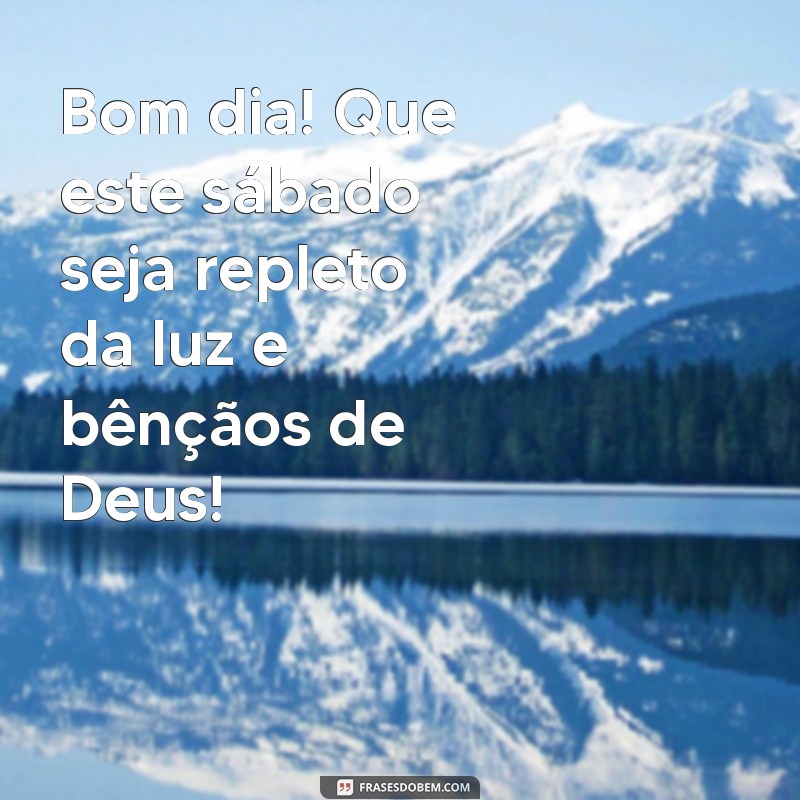 bom dia sabado feliz com deus Bom dia! Que este sábado seja repleto da luz e bênçãos de Deus!