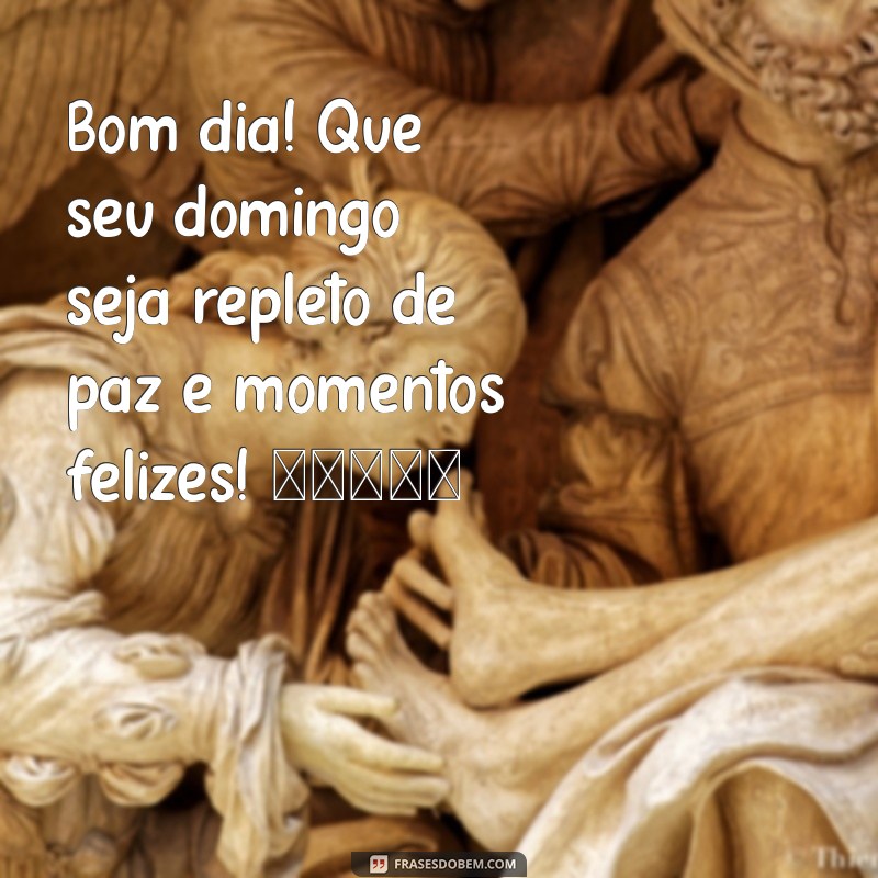 mensagem bom dia de domingo para whatsapp Bom dia! Que seu domingo seja repleto de paz e momentos felizes! ☀️😊