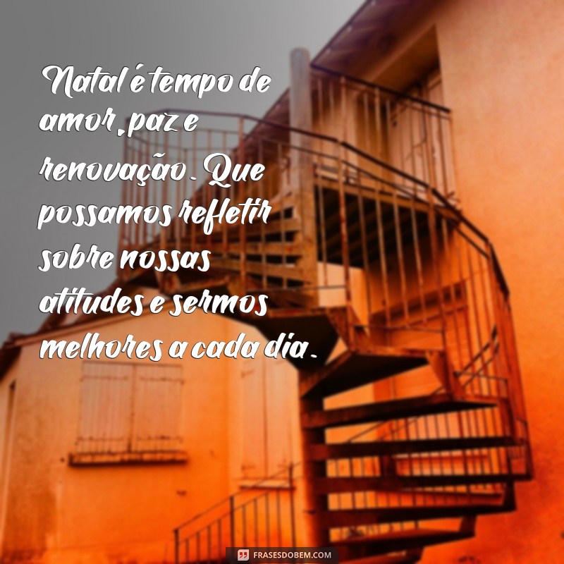 frases linda mensagem de natal para reflexão Natal é tempo de amor, paz e renovação. Que possamos refletir sobre nossas atitudes e sermos melhores a cada dia.