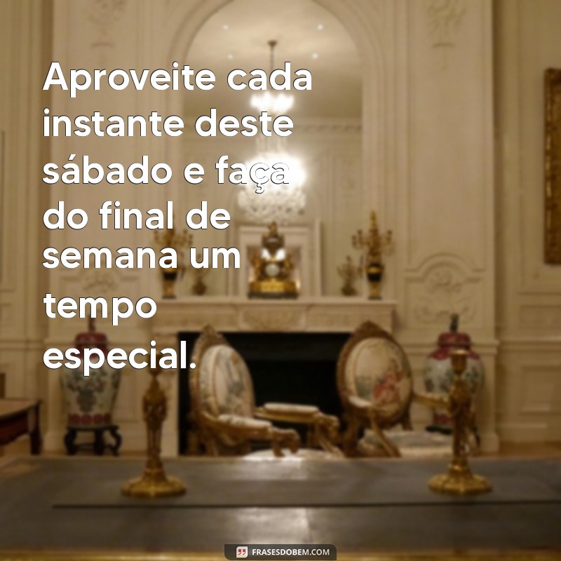 Frases Inspiradoras para um Sábado Agradável e um Final de Semana Incrível 