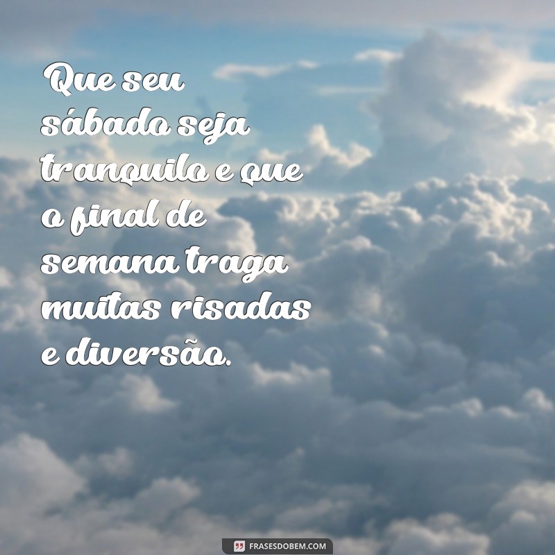 Frases Inspiradoras para um Sábado Agradável e um Final de Semana Incrível 