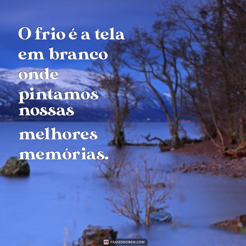 Frases Inspiradoras para Enfrentar o Frio com Calor no Coração 