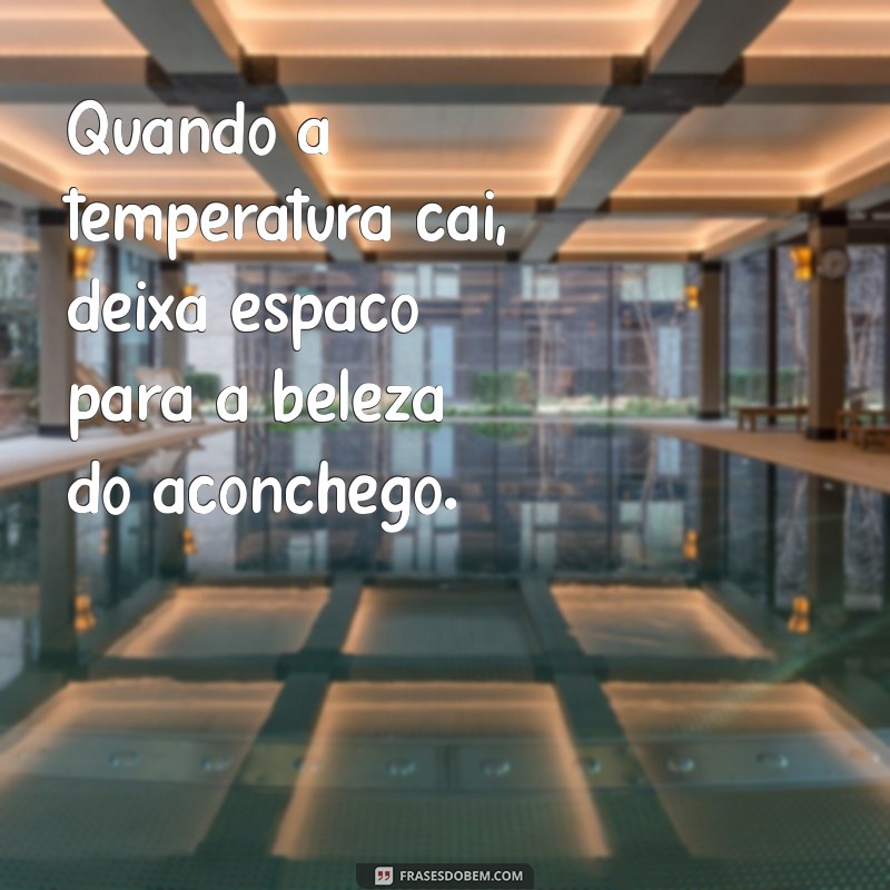 Frases Inspiradoras para Enfrentar o Frio com Calor no Coração 