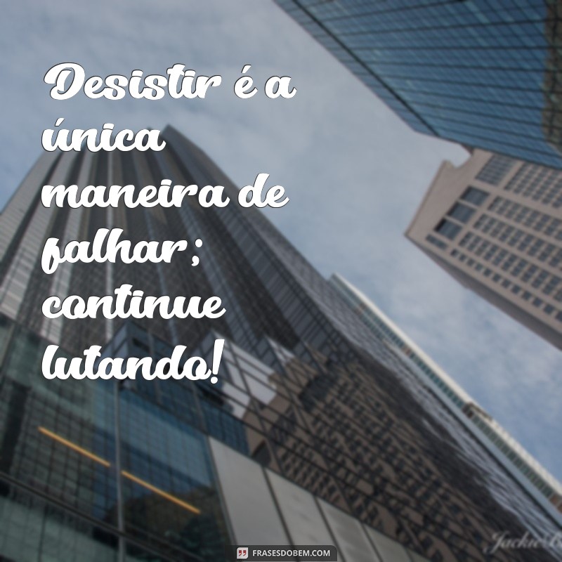 Frases Inspiradoras para Nunca Desistir: Motive-se e Supere Desafios 