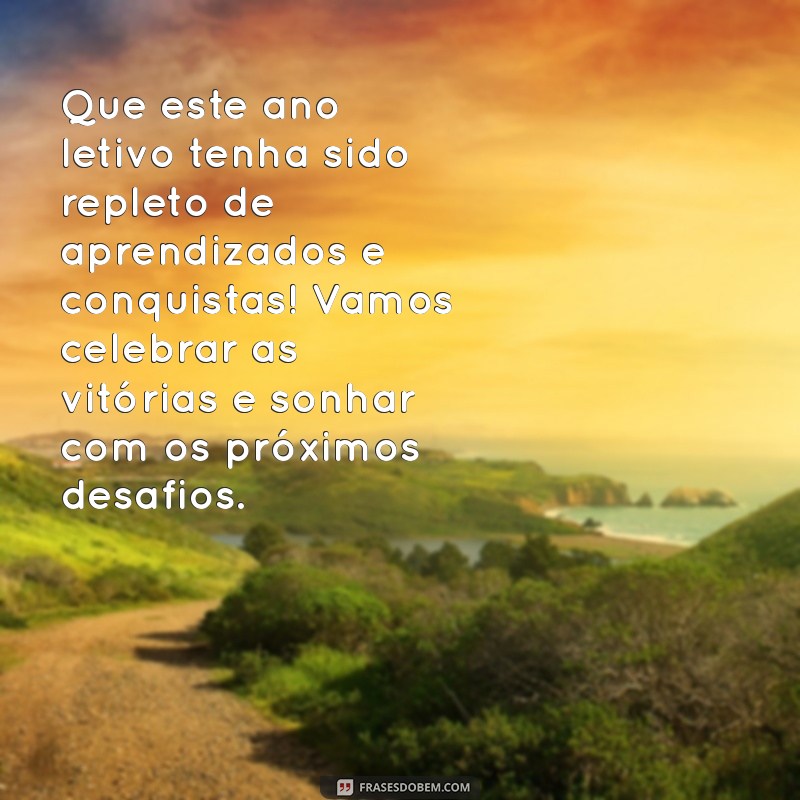 mensagem final de ano letivo Que este ano letivo tenha sido repleto de aprendizados e conquistas! Vamos celebrar as vitórias e sonhar com os próximos desafios.