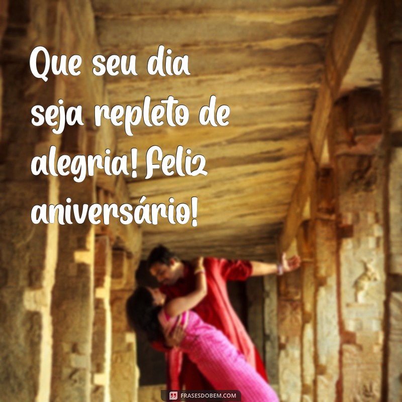 feliz aniversário frases pequena Que seu dia seja repleto de alegria! Feliz aniversário!