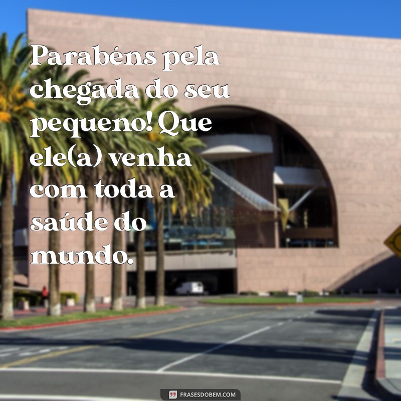 Parabéns pelo Bebê: Mensagens de Felicidade e Saúde para os Novos Pais 