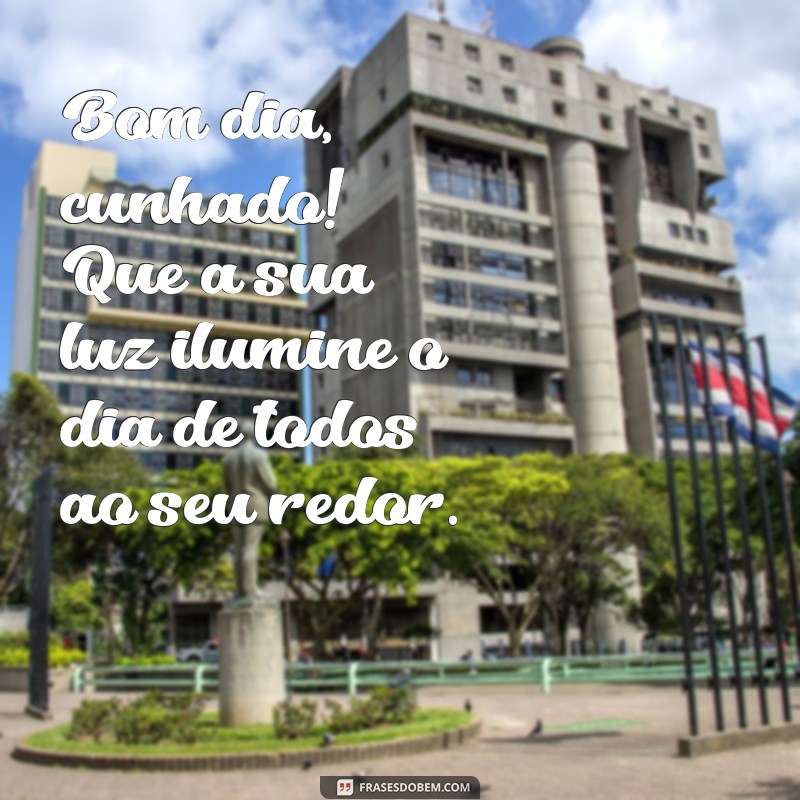 Frases Criativas para Desejar um Bom Dia ao Cunhado 