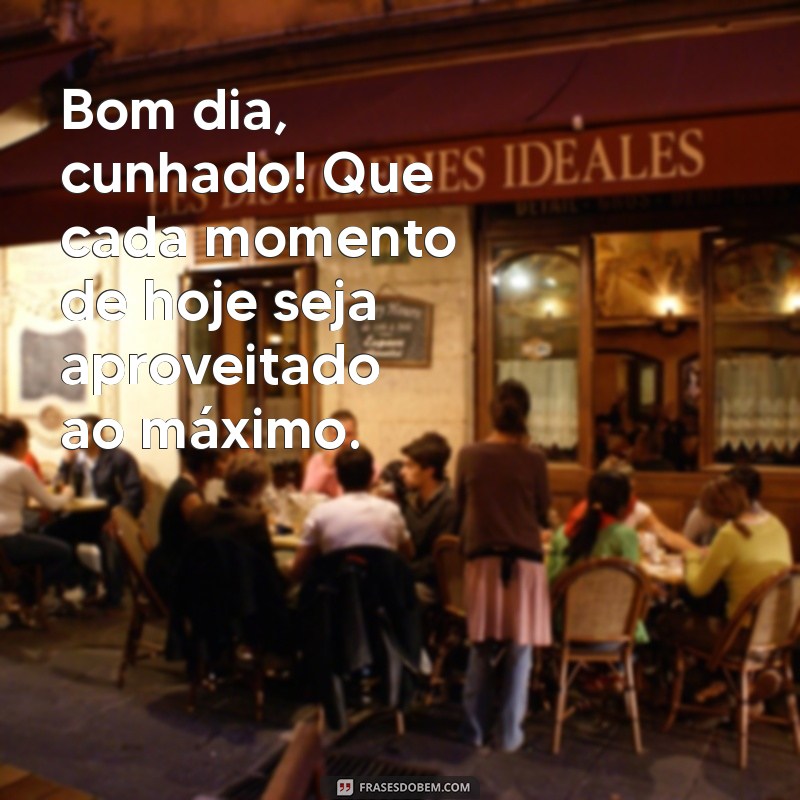 Frases Criativas para Desejar um Bom Dia ao Cunhado 