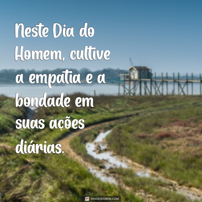 Mensagens Inspiradoras para Celebrar o Dia do Homem 