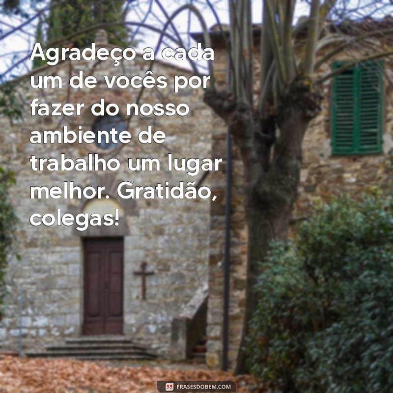 gratidão colegas de trabalho Agradeço a cada um de vocês por fazer do nosso ambiente de trabalho um lugar melhor. Gratidão, colegas!