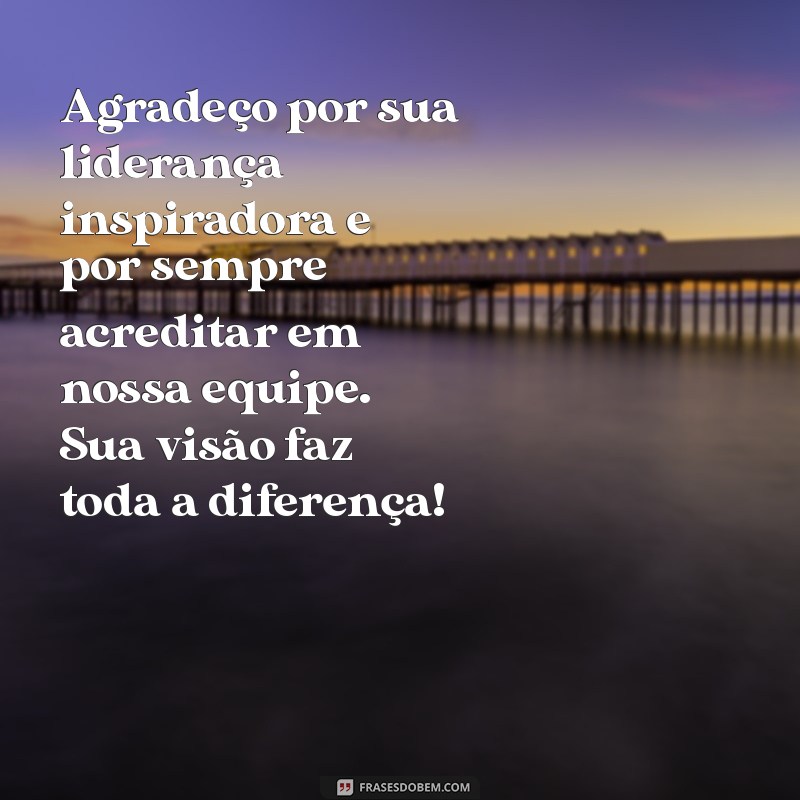 mensagem para chefe especial Agradeço por sua liderança inspiradora e por sempre acreditar em nossa equipe. Sua visão faz toda a diferença!