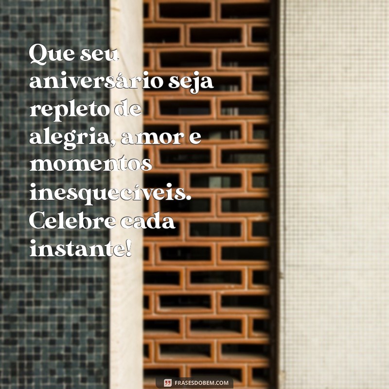 mensagens bonitas de aniversario Que seu aniversário seja repleto de alegria, amor e momentos inesquecíveis. Celebre cada instante!